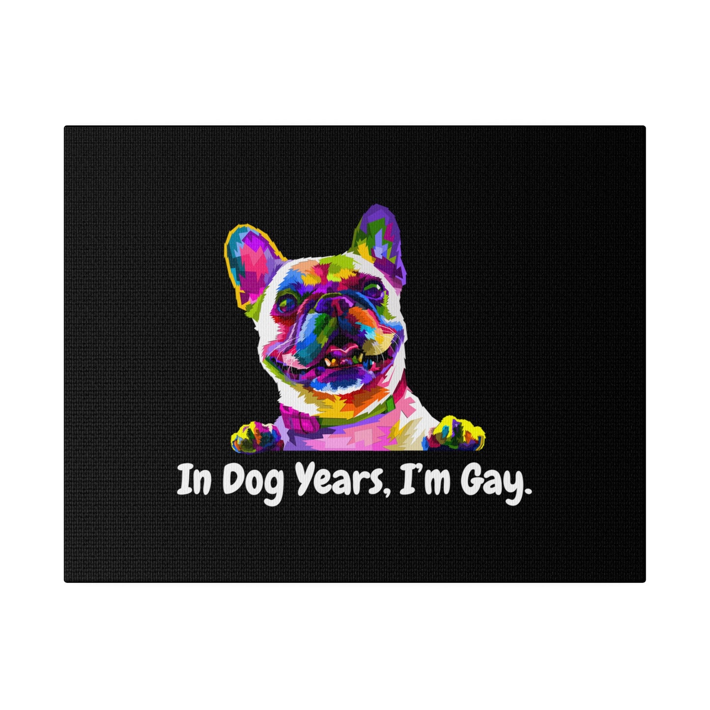 In Dog Years, I'm Gay - Matte Canvas, Stretched, 0.75"