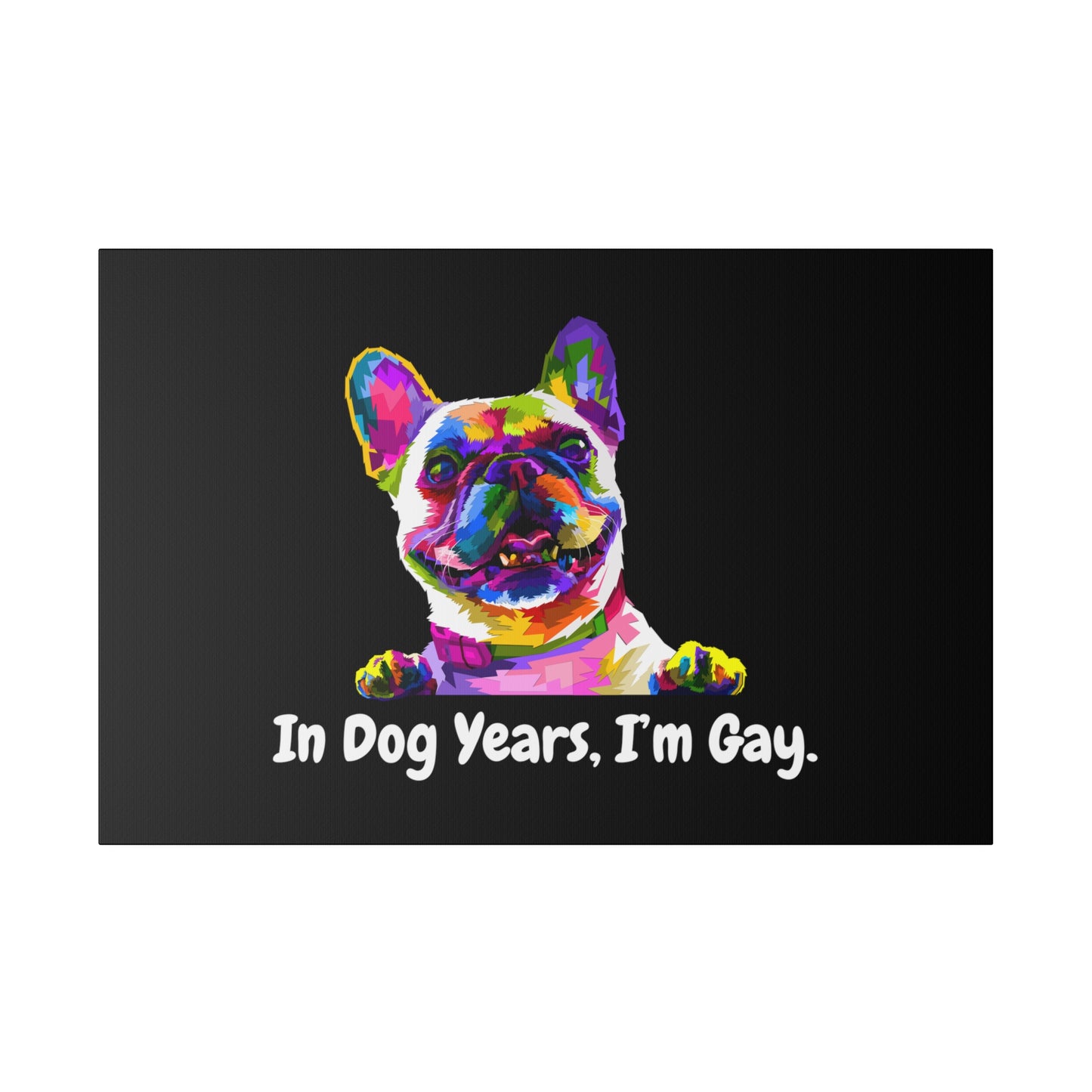 In Dog Years, I'm Gay - Matte Canvas, Stretched, 0.75"
