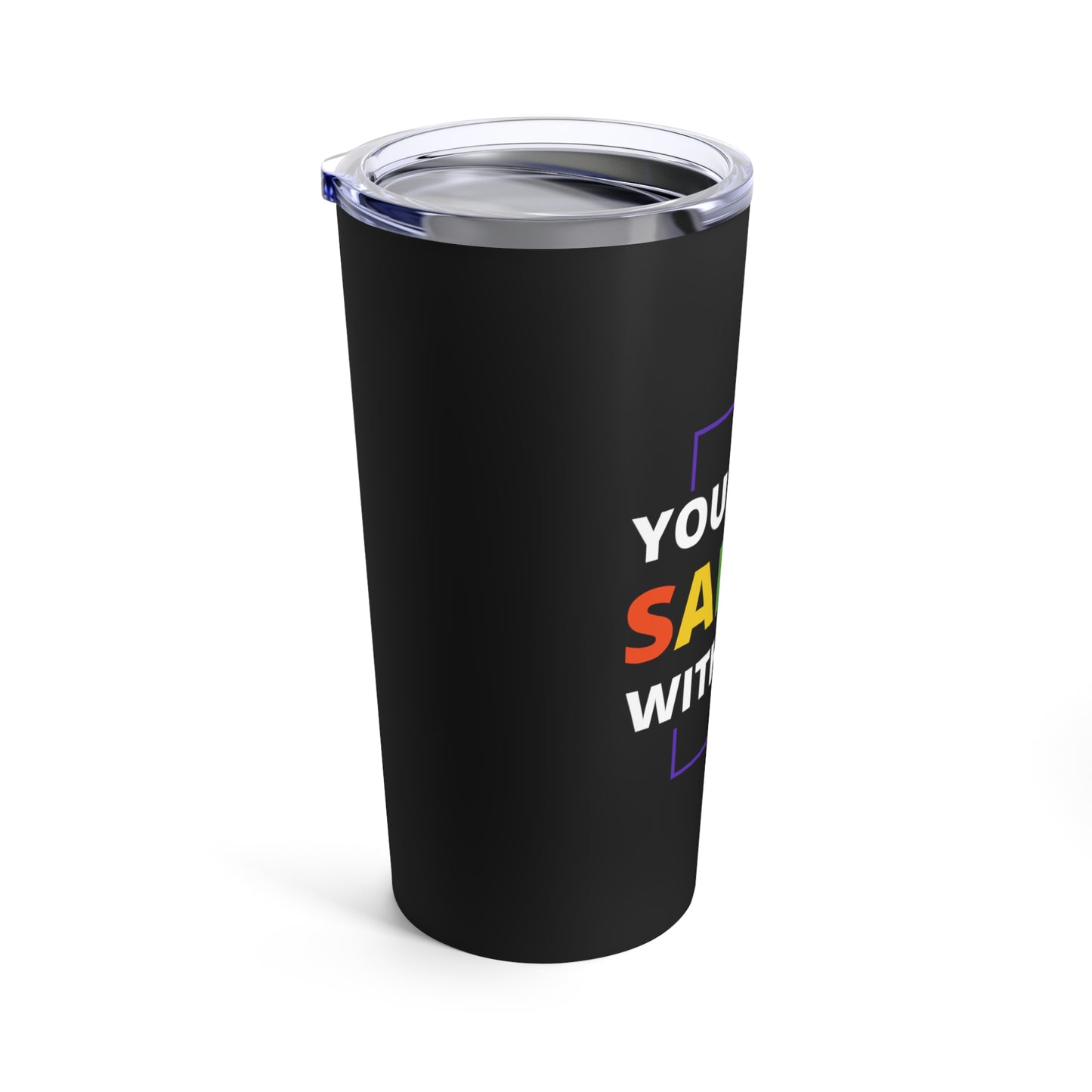 "You Are Safe With Me" Tumbler 20oz