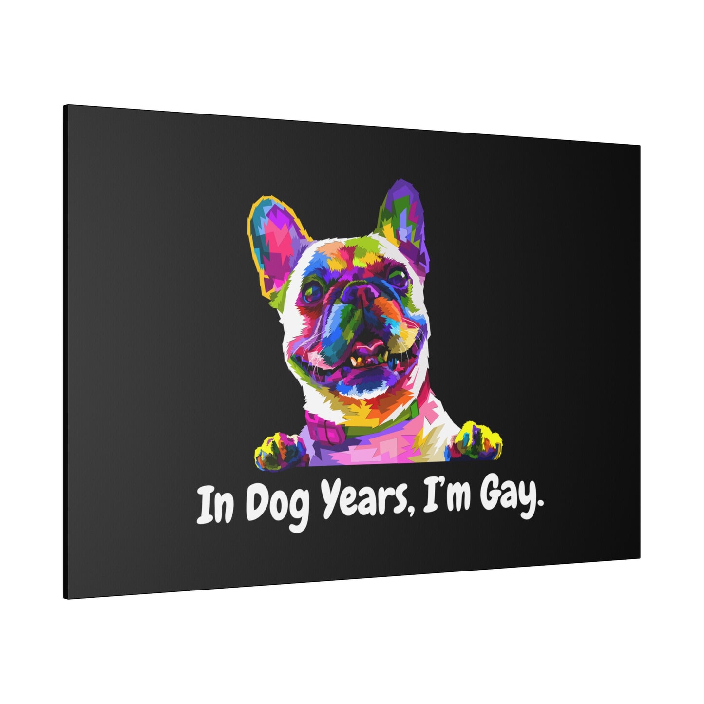 In Dog Years, I'm Gay - Matte Canvas, Stretched, 0.75"