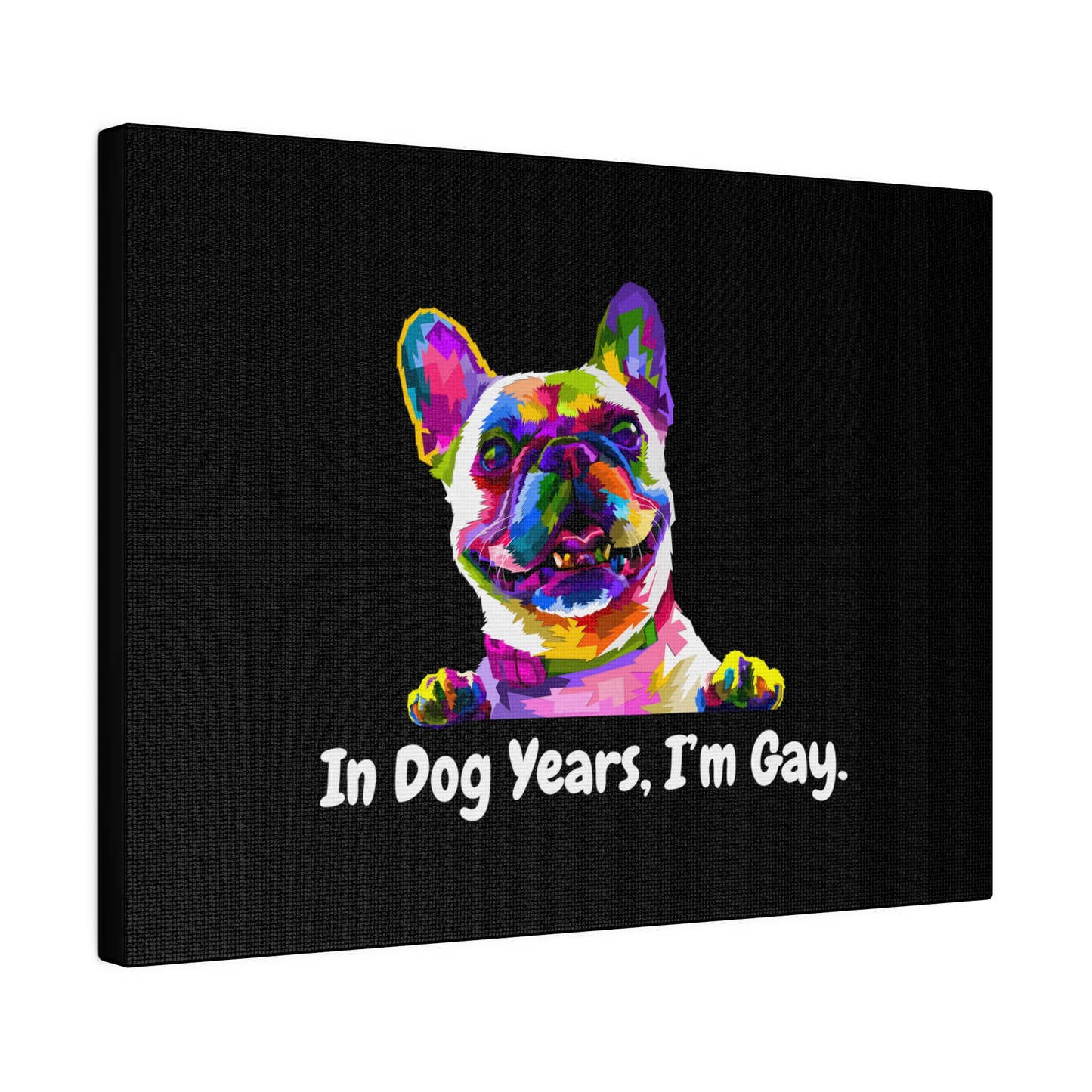 In Dog Years, I'm Gay - Matte Canvas, Stretched, 0.75"