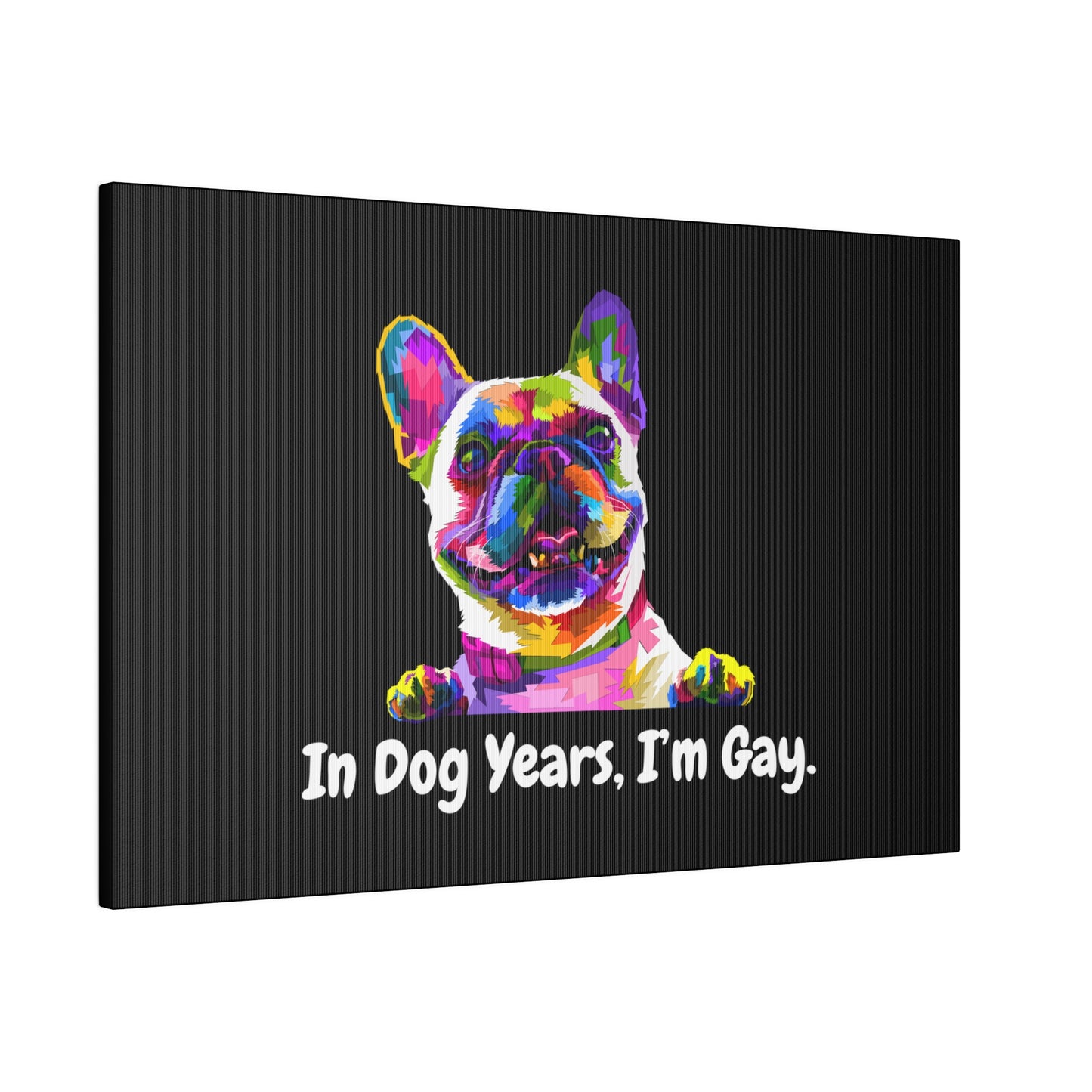 In Dog Years, I'm Gay - Matte Canvas, Stretched, 0.75"