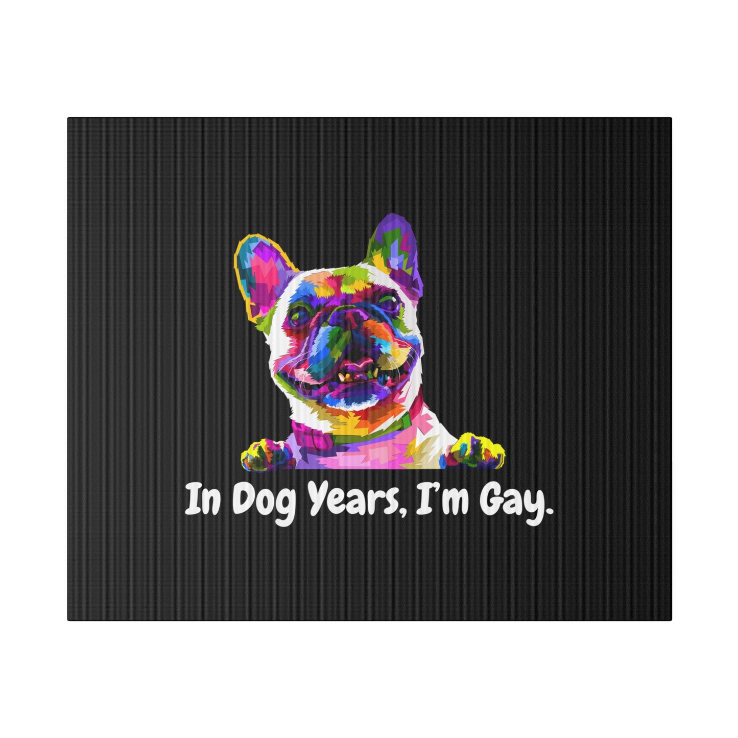 In Dog Years, I'm Gay - Matte Canvas, Stretched, 0.75"