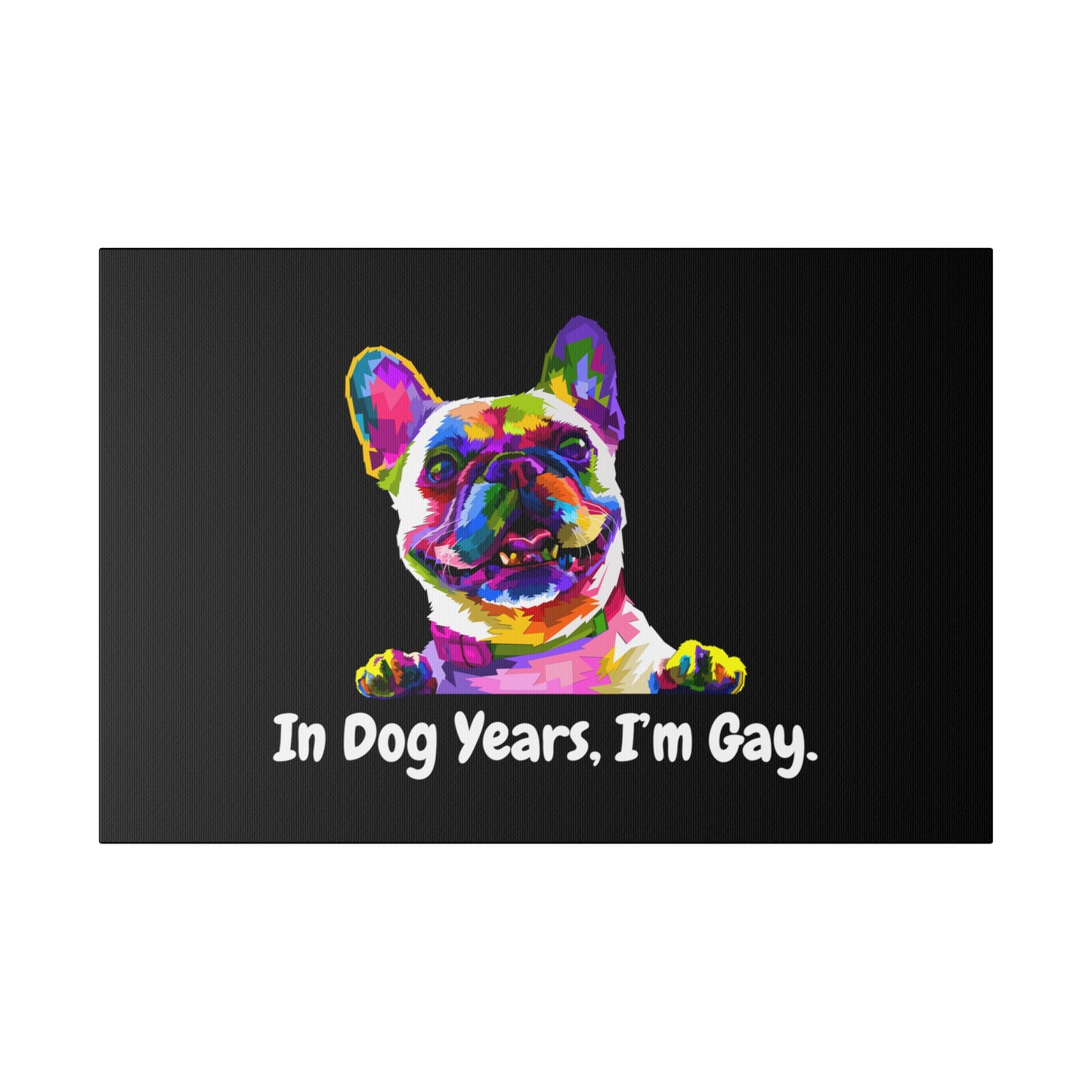 In Dog Years, I'm Gay - Matte Canvas, Stretched, 0.75"