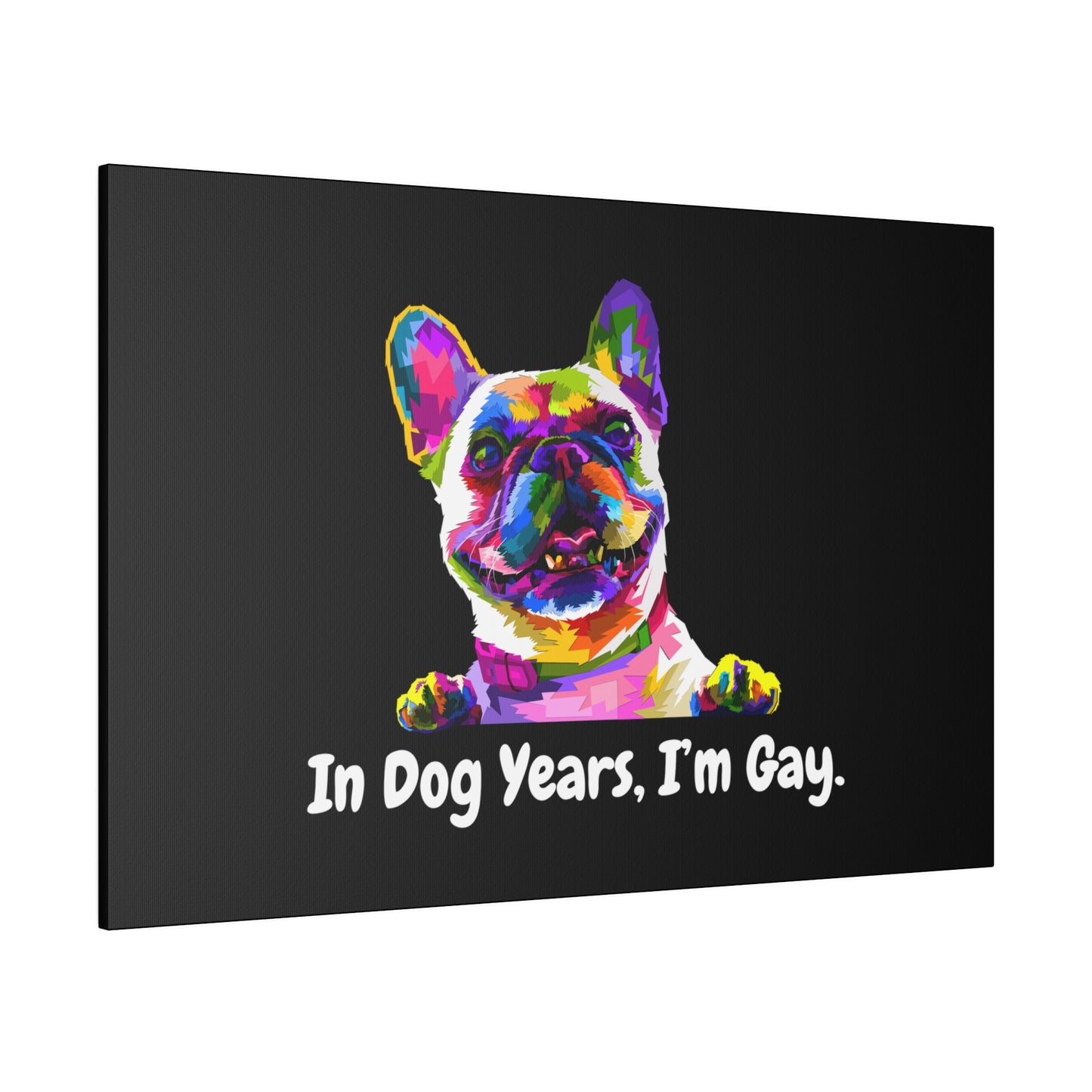 In Dog Years, I'm Gay - Matte Canvas, Stretched, 0.75"