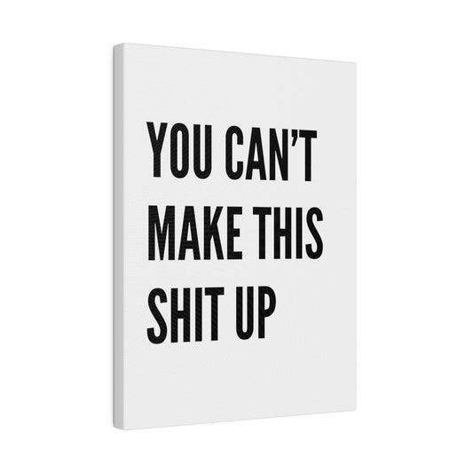 Can't Make This Up Matte Canvas, Stretched, 0.75"