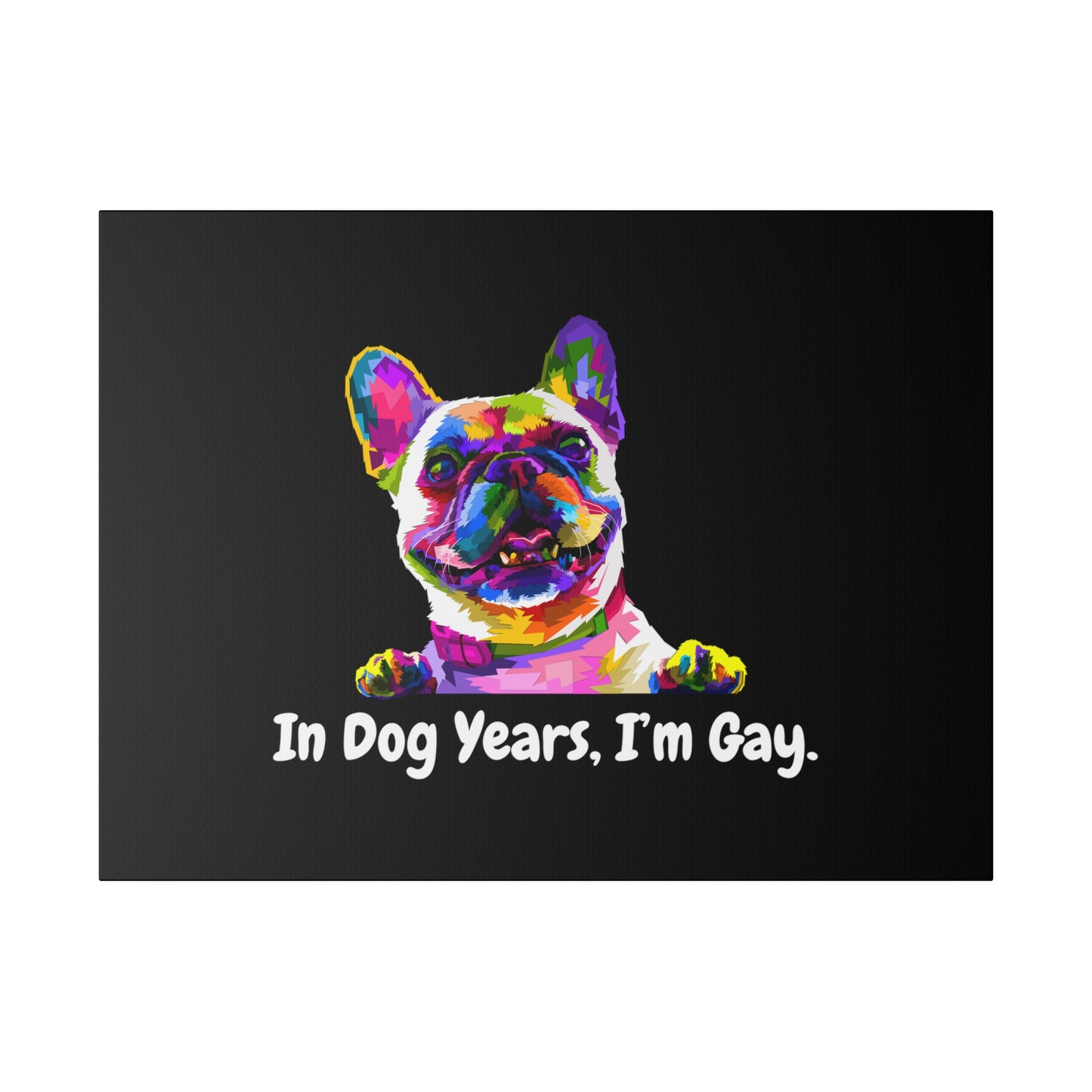 In Dog Years, I'm Gay - Matte Canvas, Stretched, 0.75"