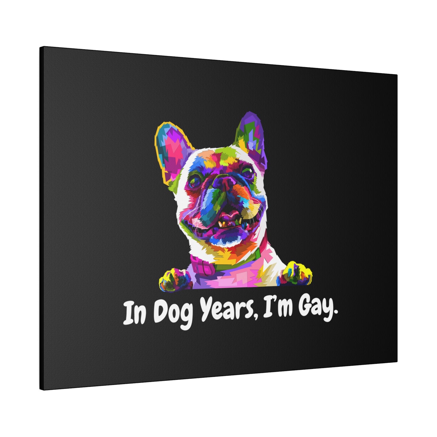 In Dog Years, I'm Gay - Matte Canvas, Stretched, 0.75"