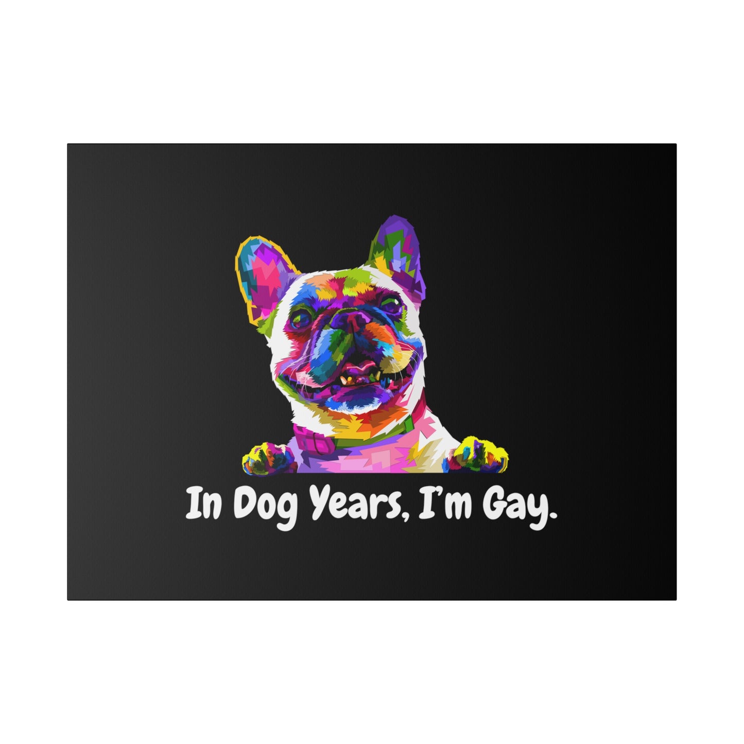 In Dog Years, I'm Gay - Matte Canvas, Stretched, 0.75"