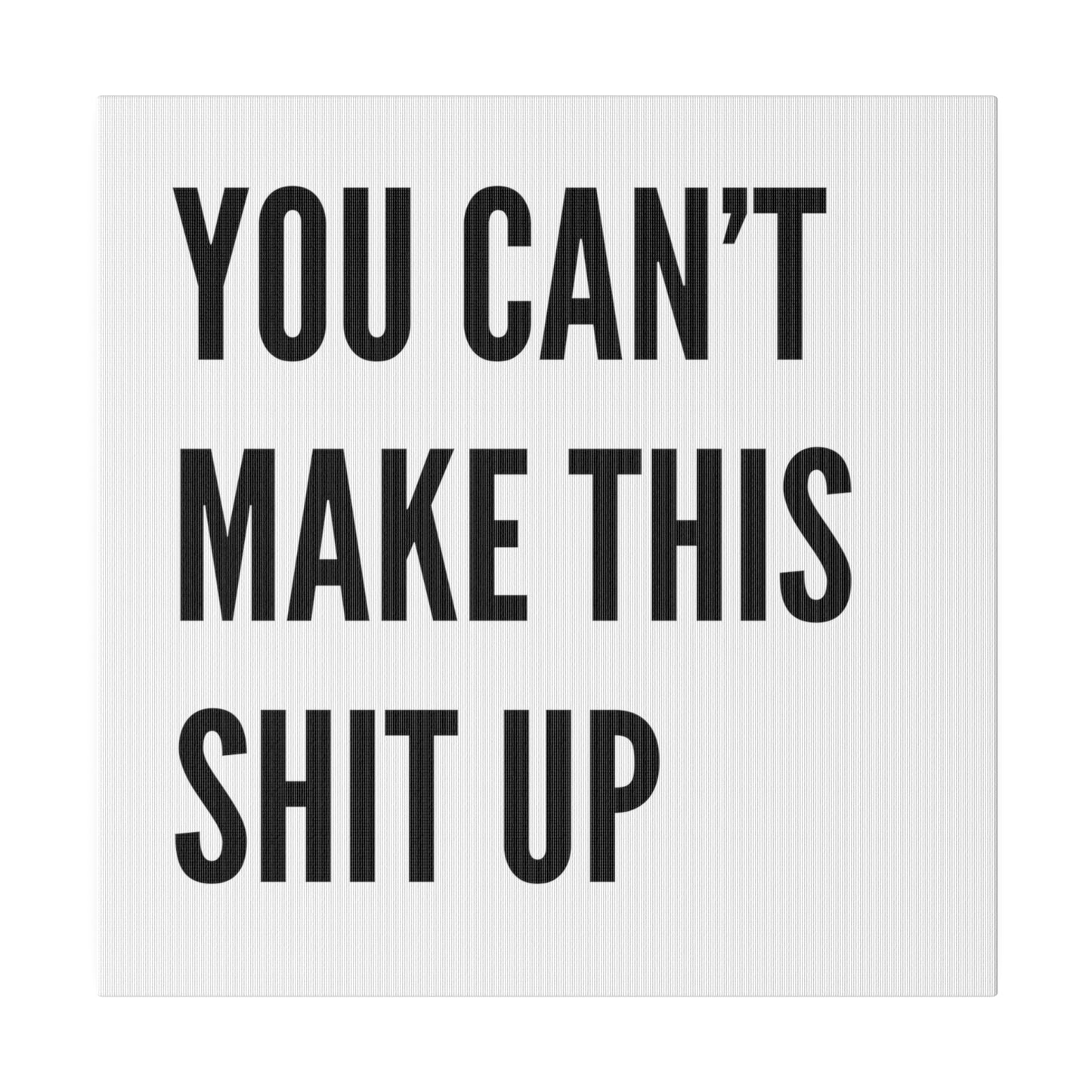 Can't Make This Up Matte Canvas, Stretched, 0.75"