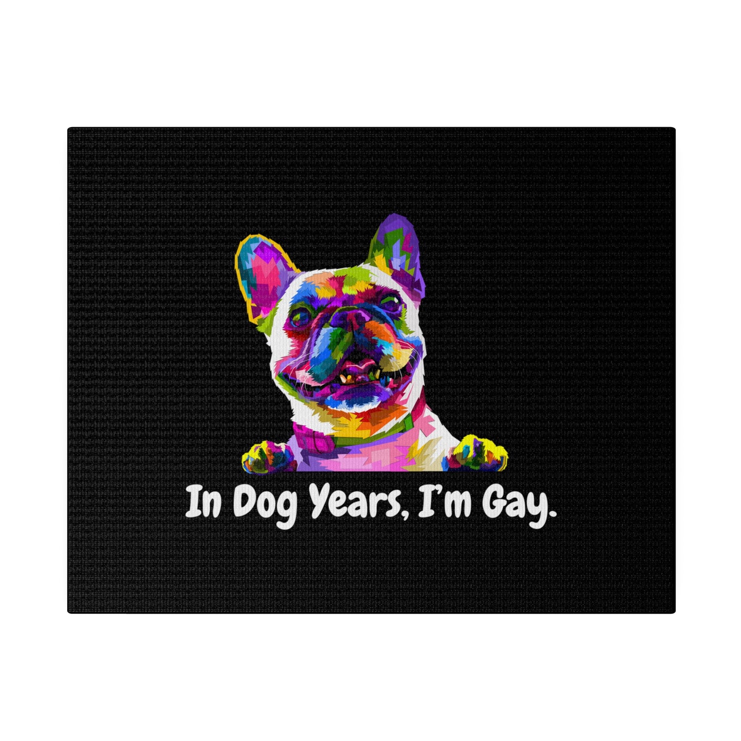 In Dog Years, I'm Gay - Matte Canvas, Stretched, 0.75"