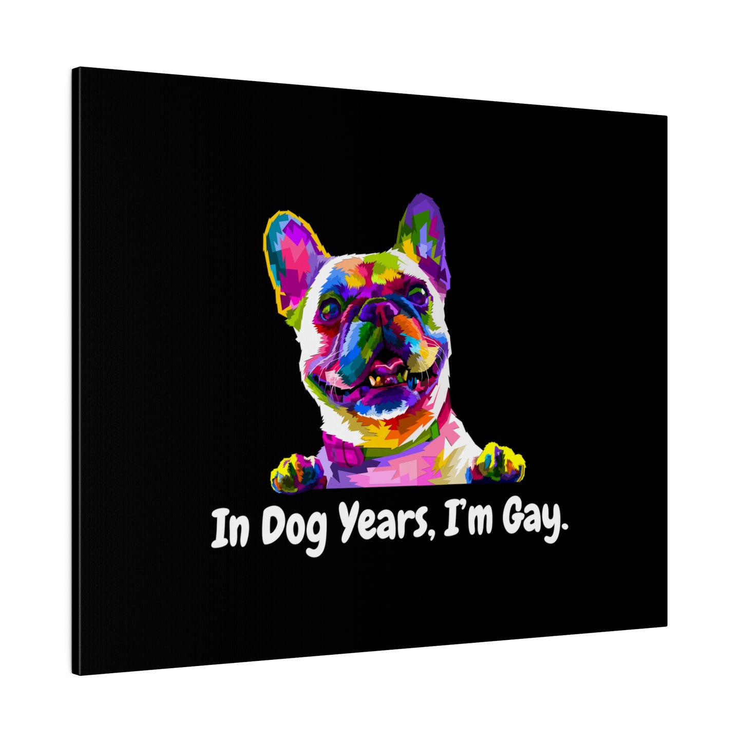 In Dog Years, I'm Gay - Matte Canvas, Stretched, 0.75"