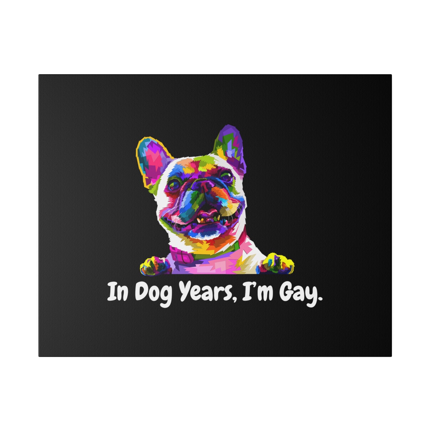 In Dog Years, I'm Gay - Matte Canvas, Stretched, 0.75"