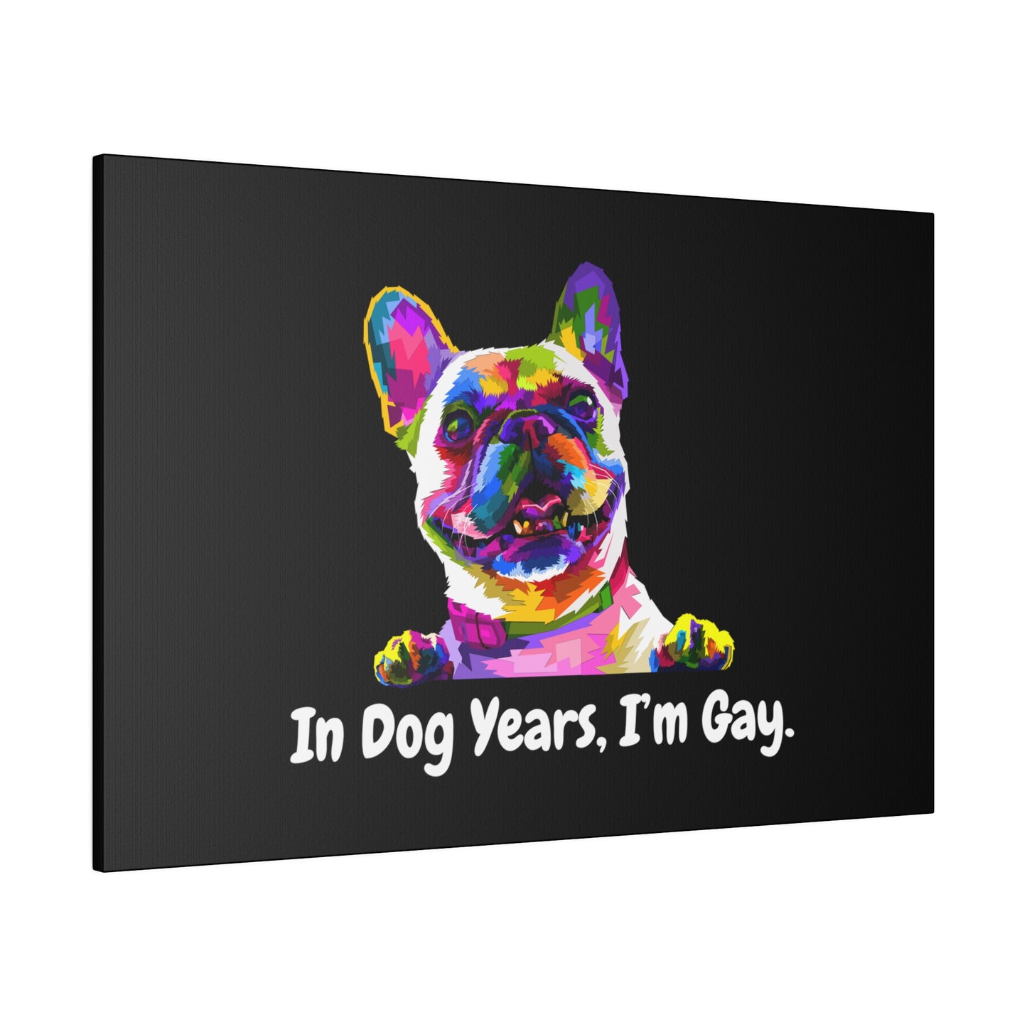 In Dog Years, I'm Gay - Matte Canvas, Stretched, 0.75"