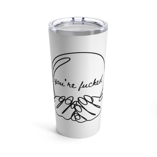 "You're Fucked" Tumbler 20oz
