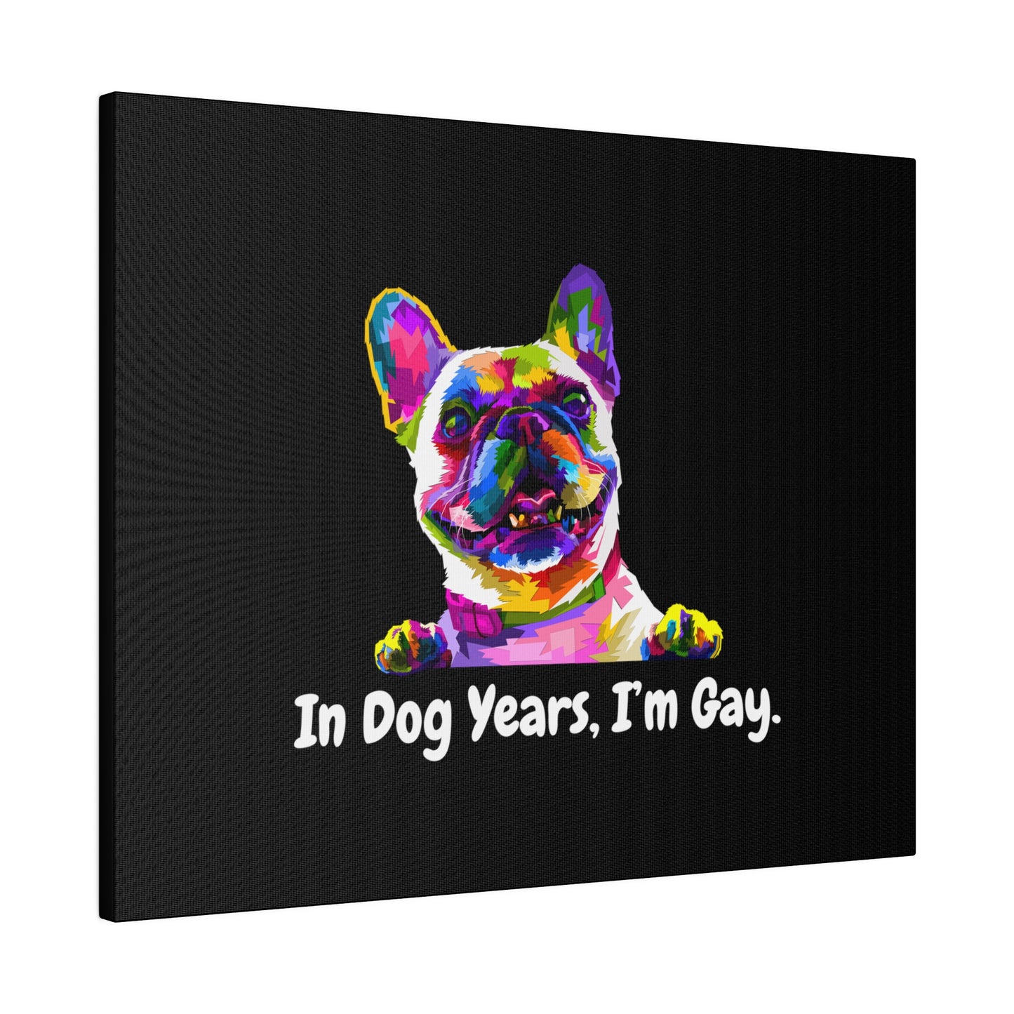 In Dog Years, I'm Gay - Matte Canvas, Stretched, 0.75"