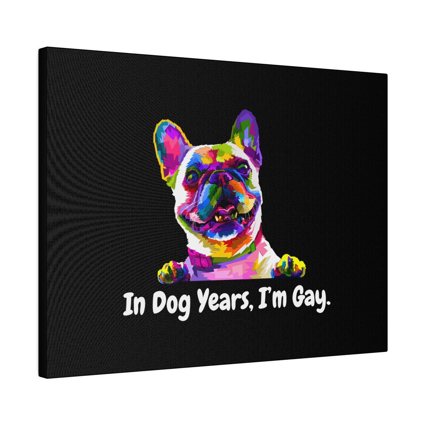 In Dog Years, I'm Gay - Matte Canvas, Stretched, 0.75"