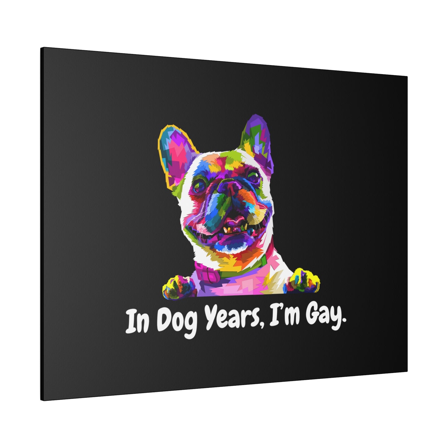 In Dog Years, I'm Gay - Matte Canvas, Stretched, 0.75"