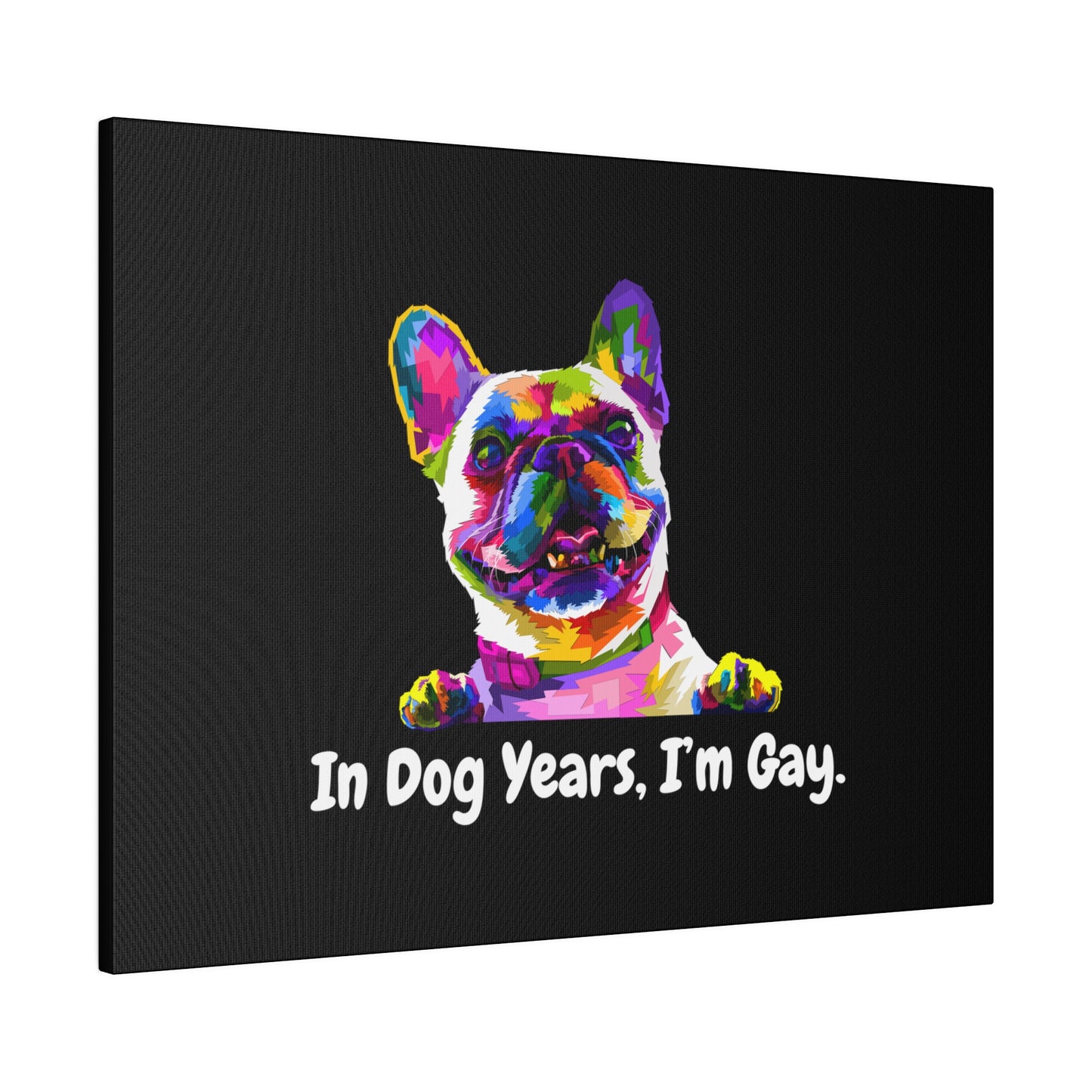 In Dog Years, I'm Gay - Matte Canvas, Stretched, 0.75"