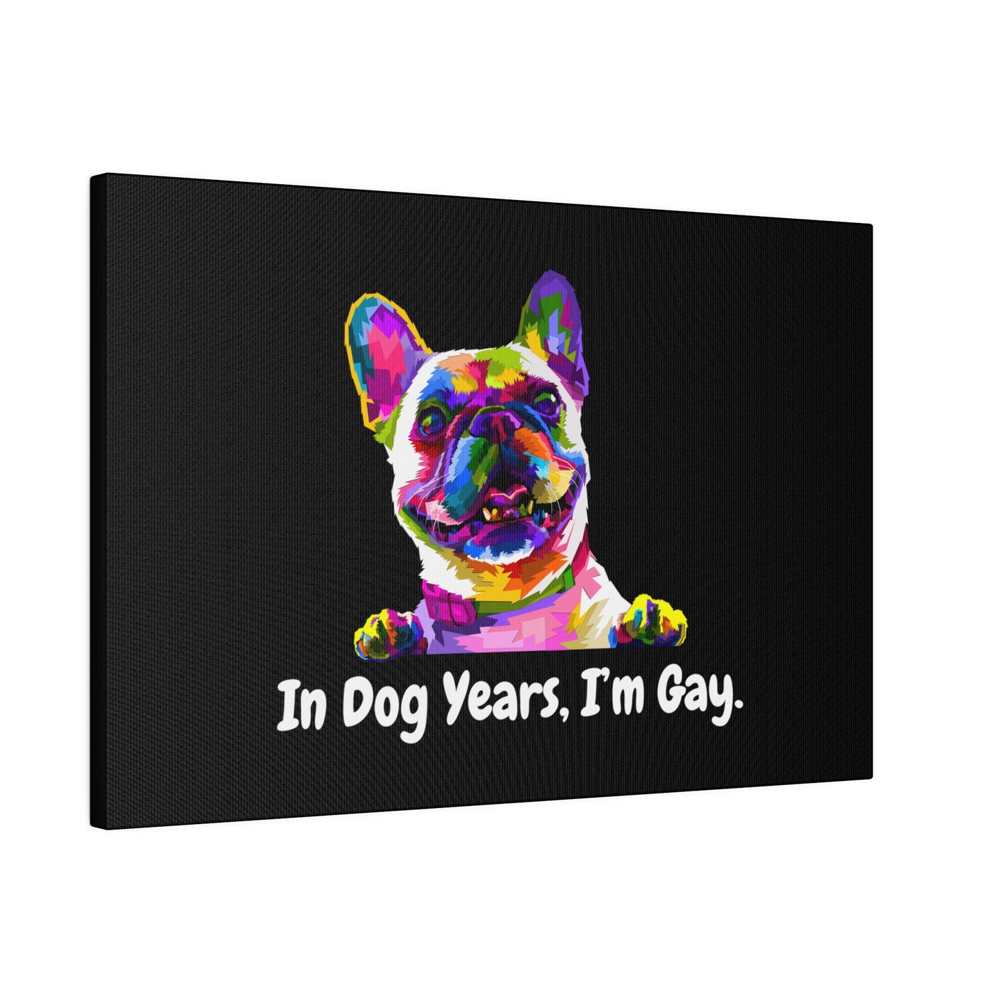 In Dog Years, I'm Gay - Matte Canvas, Stretched, 0.75"