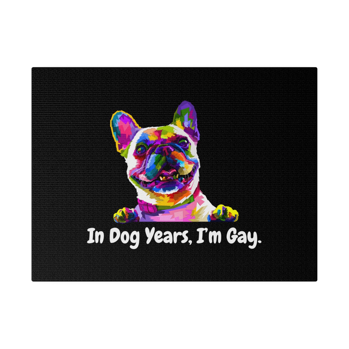 In Dog Years, I'm Gay - Matte Canvas, Stretched, 0.75"