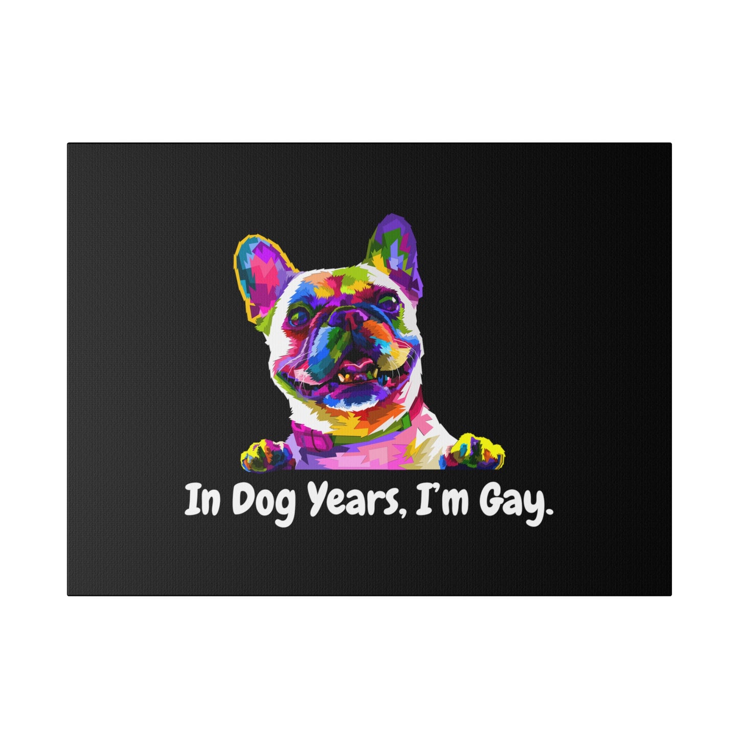 In Dog Years, I'm Gay - Matte Canvas, Stretched, 0.75"