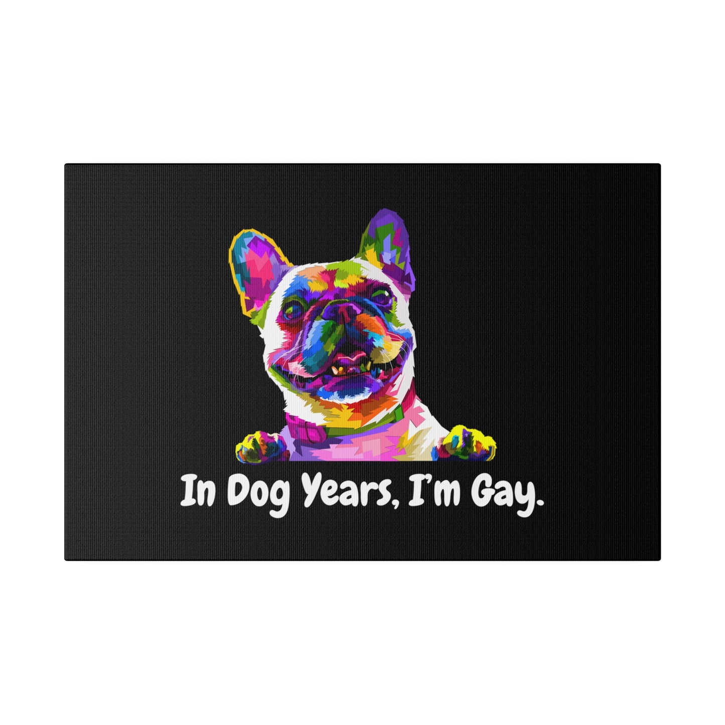 In Dog Years, I'm Gay - Matte Canvas, Stretched, 0.75"