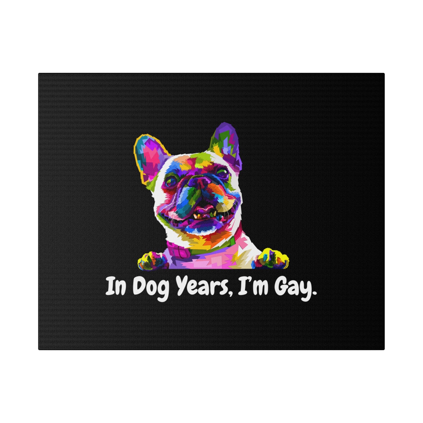In Dog Years, I'm Gay - Matte Canvas, Stretched, 0.75"