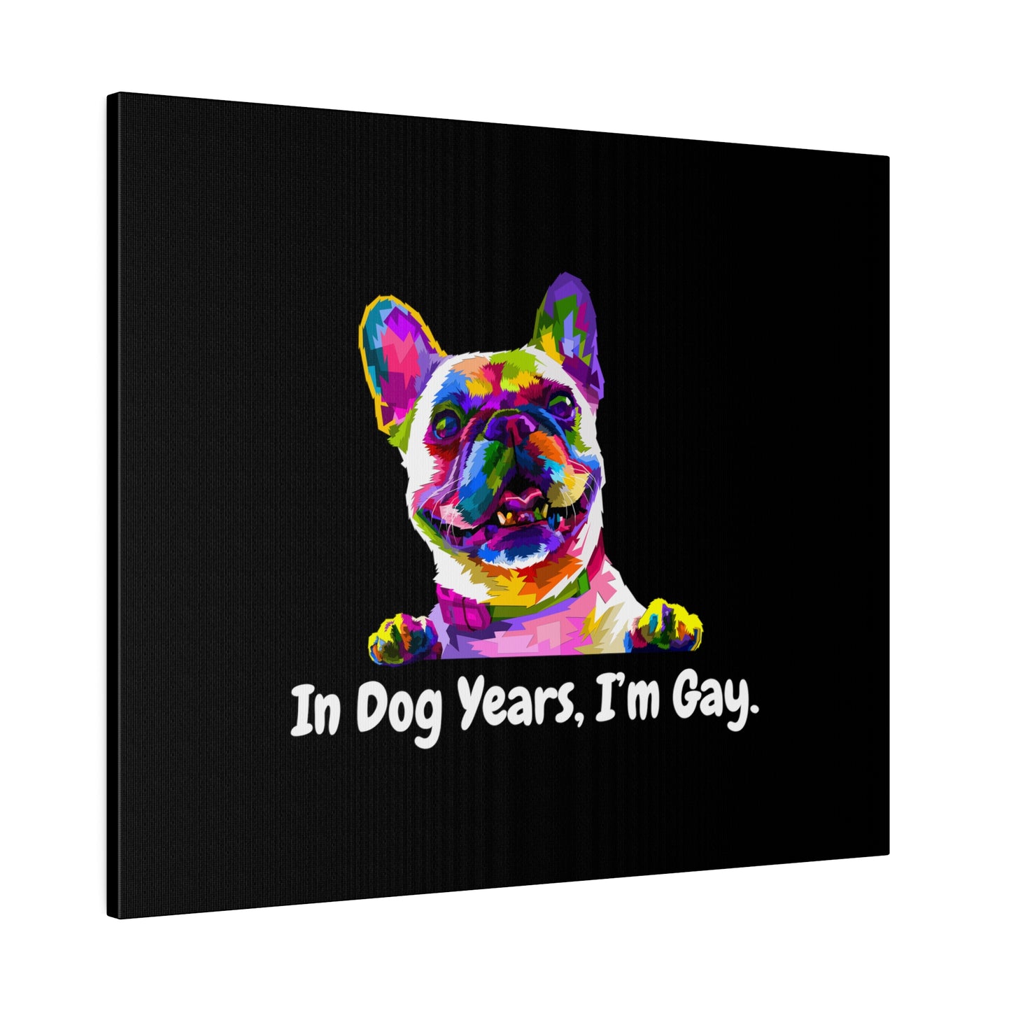 In Dog Years, I'm Gay - Matte Canvas, Stretched, 0.75"