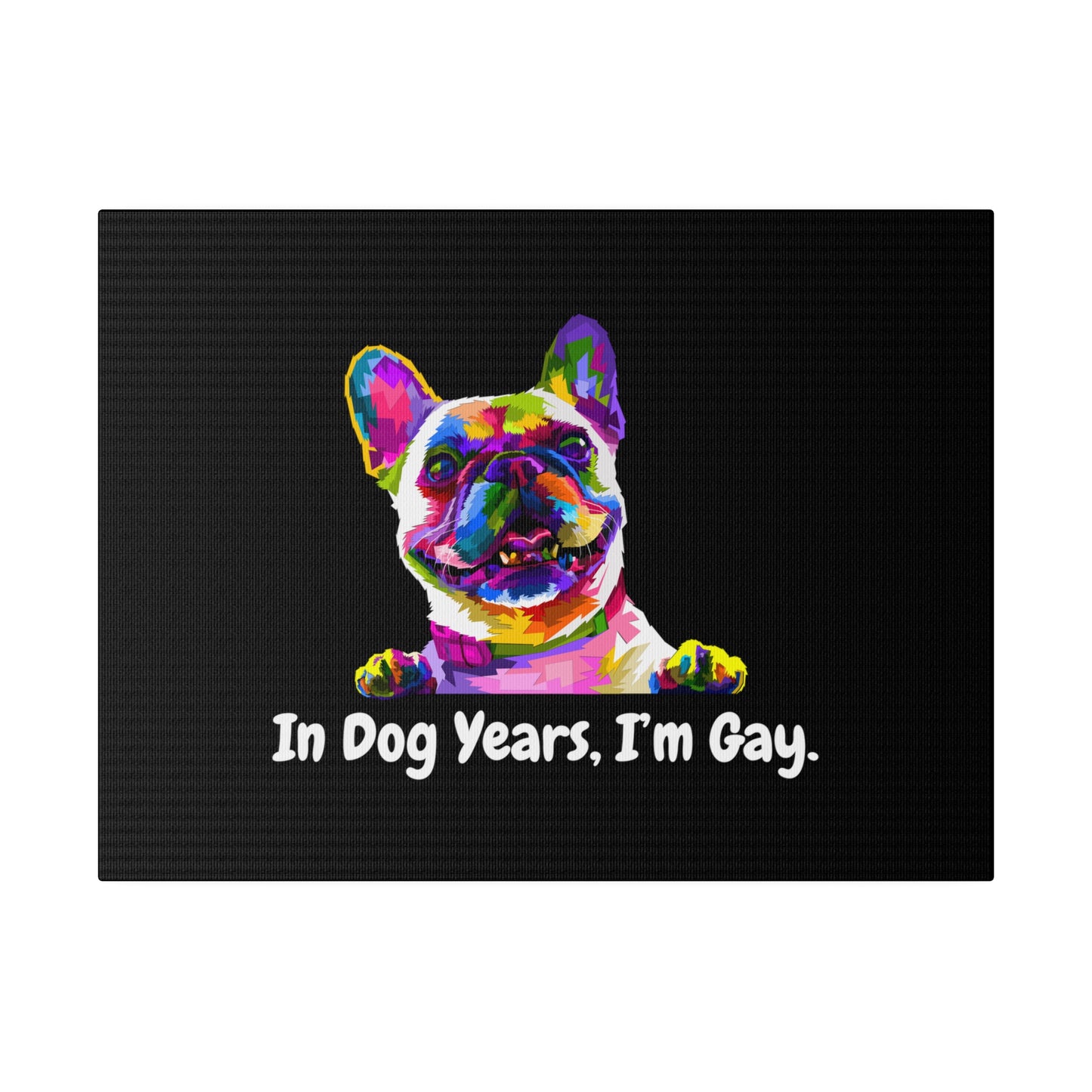In Dog Years, I'm Gay - Matte Canvas, Stretched, 0.75"